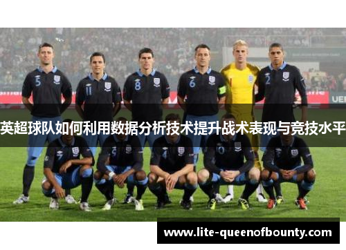 英超球队如何利用数据分析技术提升战术表现与竞技水平
