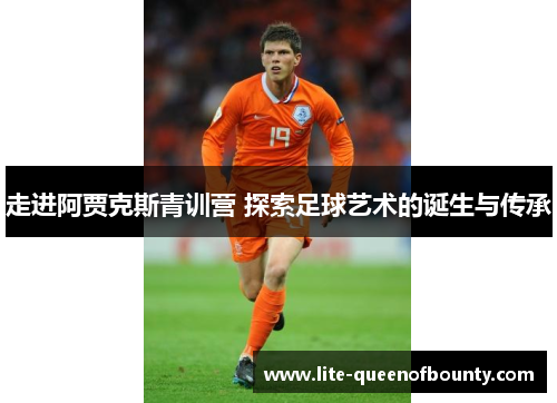 走进阿贾克斯青训营 探索足球艺术的诞生与传承