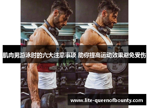 肌肉男游泳时的六大注意事项 助你提高运动效果避免受伤 肌肉男游泳时的六大注意事项 助你提高运动效果避免受伤
