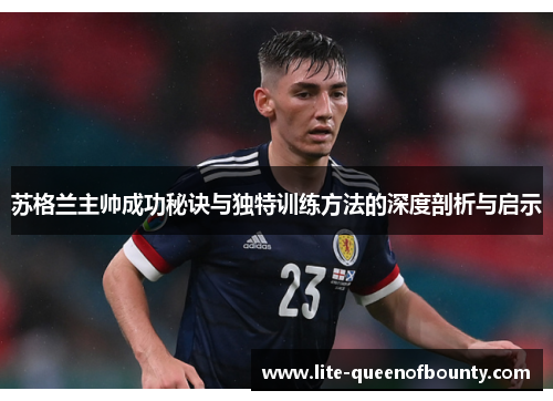 苏格兰主帅成功秘诀与独特训练方法的深度剖析与启示