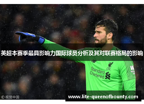 英超本赛季最具影响力国际球员分析及其对联赛格局的影响