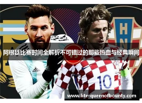 阿根廷比赛时间全解析不可错过的那些热血与经典瞬间