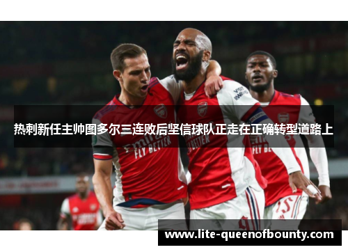 热刺新任主帅图多尔三连败后坚信球队正走在正确转型道路上