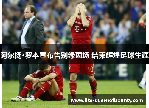 阿尔扬·罗本宣布告别绿茵场 结束辉煌足球生涯