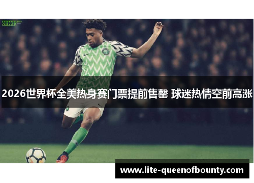 2026世界杯全美热身赛门票提前售罄 球迷热情空前高涨